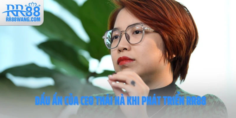 Dấu ấn của CEO Thái Hà khi phát triển RR88 Dấu ấn của CEO Thái Hà khi phát triển RR88