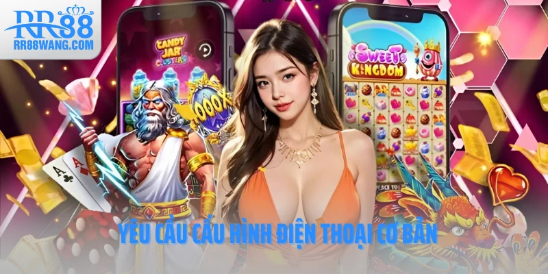 Yêu cầu cấu hình điện thoại cơ bản Yêu cầu cấu hình điện thoại cơ bản